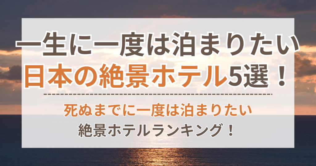 一生に一度は泊まりたい日本の絶景ホテル5選！死ぬまでに一度は泊まりたい絶景ホテルランキング！ | ちょっとしたお役立ちサイト